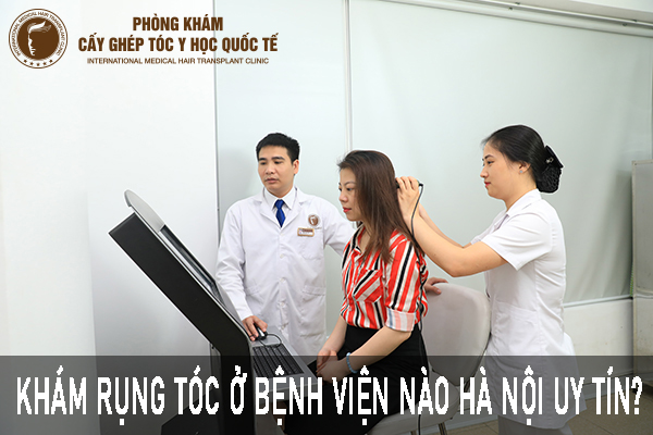 khám rụng tóc ở bệnh viện nào Hà Nội