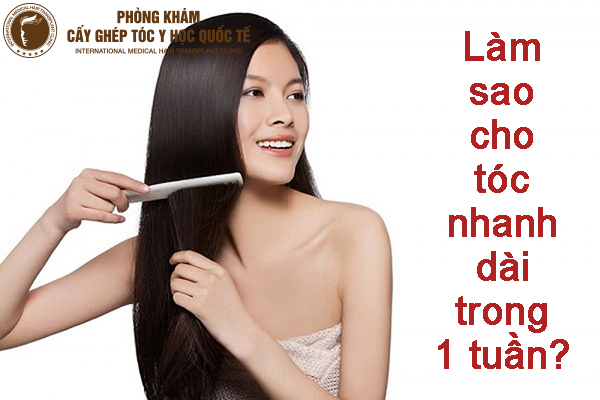 làm sao cho tóc nhanh dài trong 1 tuần